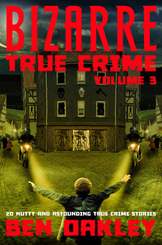 Bizarre True Crime Volume 3: 20 Nutty & Astounding True Crime Stories