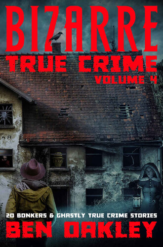 Bizarre True Crime Volume 4: 20 Bonkers and Ghastly True Crime Stories.