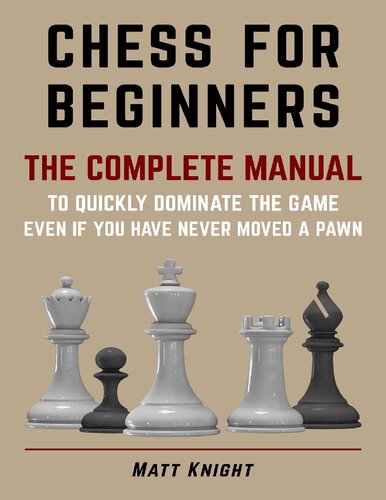 CHESS FOR BEGINNERS: The COMPLETE MANUAL to Quickly DOMINATE the GAME, Even if You Have Never Moved a Pawn Paperback