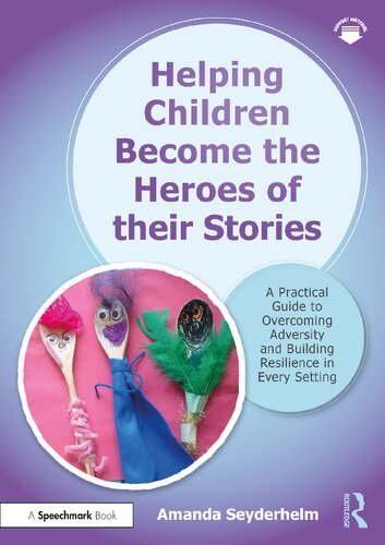 Helping Children Become the Heroes of Their Stories: A Practical Guide to Overcoming Adversity and Building Resilience in Every Setting