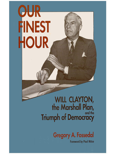 Our Finest Hour: Will Clayton, the Marshall Plan, and the Triumph of Democracy