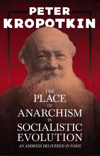 The Place of Anarchism in Socialistic Evolution - an Address Delivered in Paris: With an Excerpt From Comrade Kropotkin by Victor Robinson