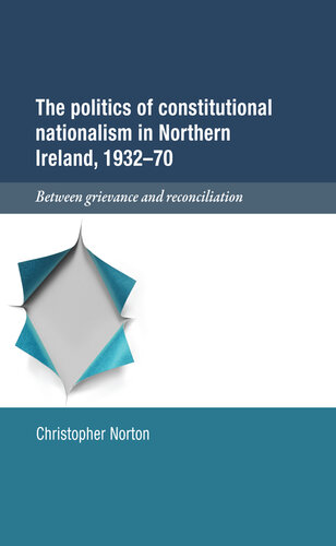 The Politics of Constitutional Nationalism in Northern Ireland, 1932–70: Between Grievance and Reconciliation
