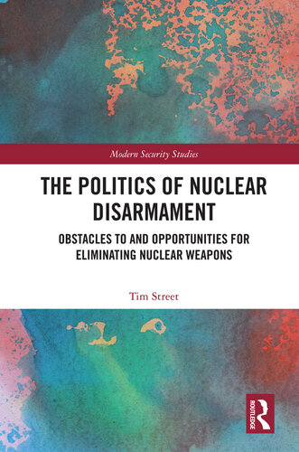 The Politics of Nuclear Disarmament: Obstacles to and Opportunities for Eliminating Nuclear Weapons