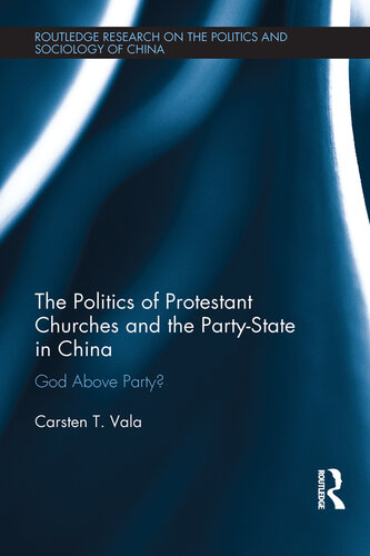 The Politics of Protestant Churches and the Party-State in China: God Above Party?