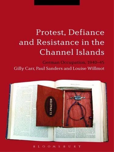 Protest, Defiance and Resistance in the Channel Islands german occupation, 1940-45