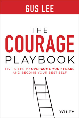 The Courage Playbook : Five Steps To Overcome Your Fears And Become Your Best Self