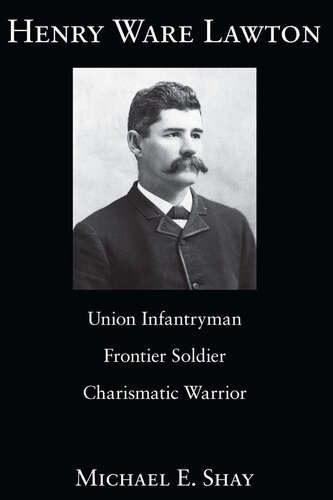 Henry Ware Lawton : Union infantryman, frontier soldier, charismatic warrior