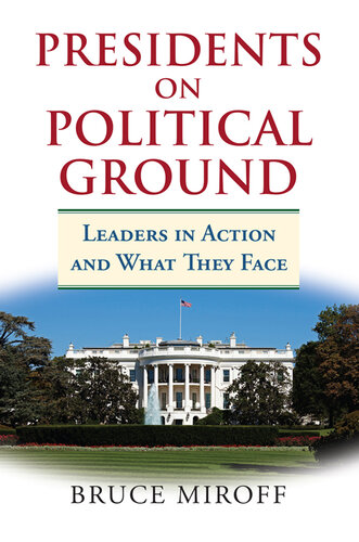 Presidents on Political Ground: Leaders in Action and What They Face