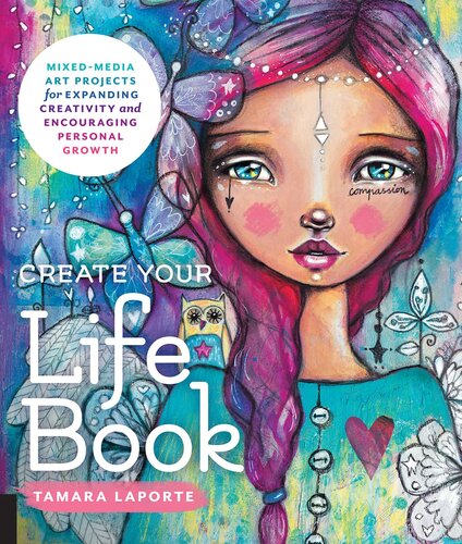 Create Your Life Book: Mixed-Media Art Projects for Expanding Creativity and Encouraging Personal Growth