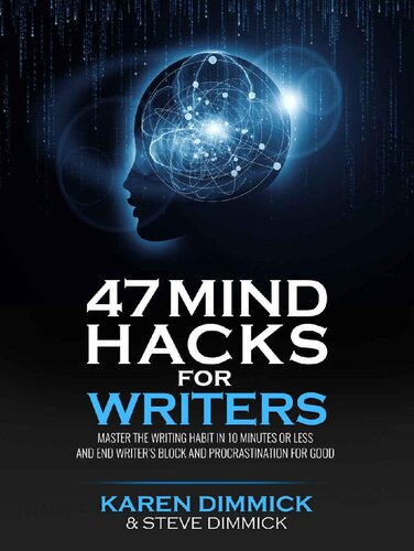 47 Mind Hacks for Writers: Master the Writing Habit in 10 Minutes Or Less and End Writer’s Block and Procrastination for Good