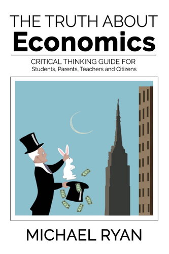 The Truth about Economics: A critical thinking guide for Students, Parents, Teachers and Citizens