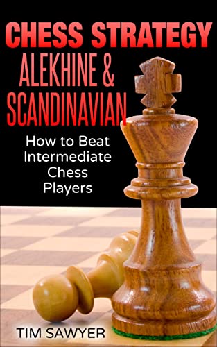 Chess Strategy Alekhine & Scandinavian: How to Beat Intermediate Chess Players (Sawyer Chess Strategy Book 13)