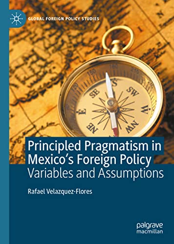 Principled Pragmatism in Mexico's Foreign Policy: Variables and Assumptions