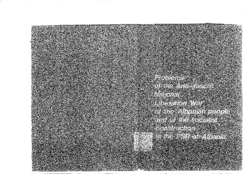 Problems of the Anti-fascist National Liberation War of the Albanian people and of the socialist construction in the PSR of Albania