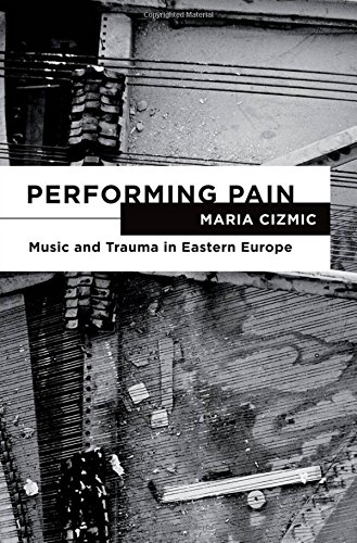 Performing Pain: Music and Trauma in Eastern Europe