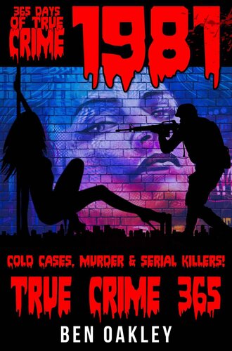 1981: 365 Days of True Crime, Cold Cases, Murder & Serial Killers (True Crime 365)