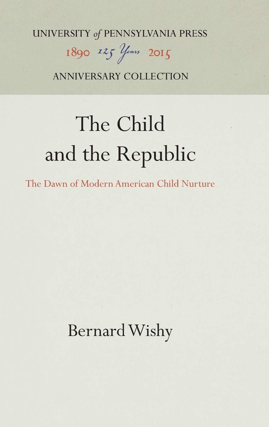 The Child and the Republic: The Dawn of Modern American Child Nurture (Anniversary Collection)