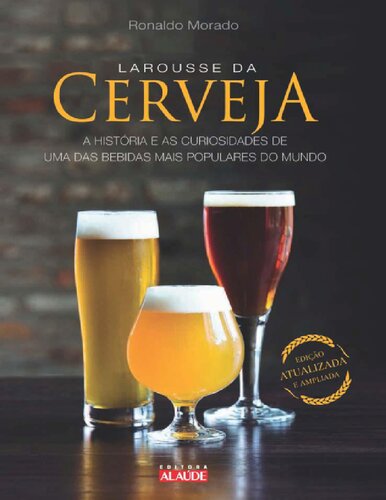 Larousse da cerveja: A história e as curiosidades de uma das bebidas mais populares do mundo