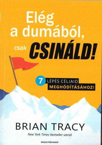 Elég a dumából, csak csináld! : 7 lépés céljaid meghódításához