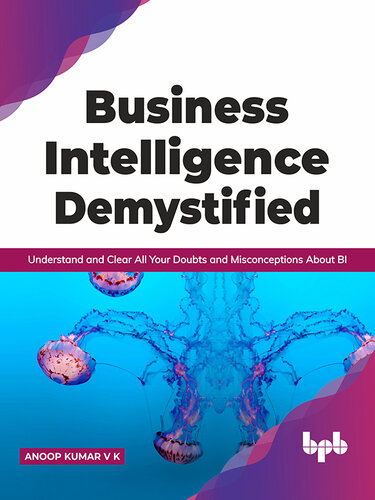 Business Intelligence Demystified: Understand and Clear All Your Doubts and Misconceptions About BI