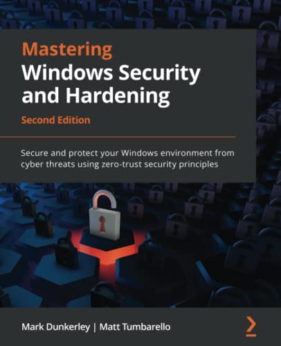 Mastering Windows Security and Hardening: Secure and protect your Windows environment from cyber threats using zero-trust security principles, 2nd Edition