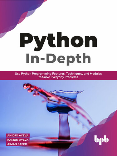 Python In-Depth: Use Python Programming Features, Techniques, and Modules to Solve Everyday Problems