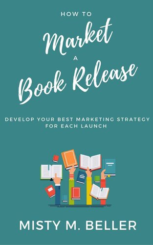 How To Market a Book Release: Develop Your Best Marketing Strategy for Each Launch