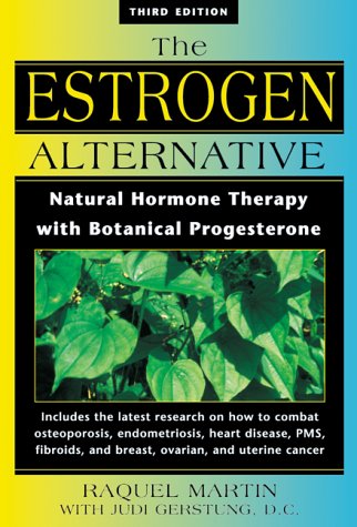 The Estrogen Alternative: Natural Hormone Therapy with Botanical Progesterone (Latest research to combat PMS, osteoporosis, endometriosis, heart disease, fibroids, breast cancer, ovarian cancer, uterine cancer )