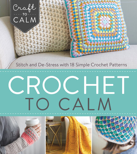 Crochet to Calm: Stitch and De-Stress with 20 Colorful Crochet Patterns