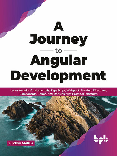 A Journey to Angular Development: Learn Angular Fundamentals, TypeScript, Webpack, Routing, Directives, Components, Forms, and Modules with Practical Examples