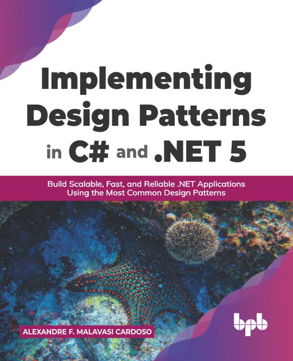 Implementing Design Patterns in C# and .NET 5: Build Scalable, Fast, and Reliable .NET Applications Using the Most Common Design Patterns (English Edition)