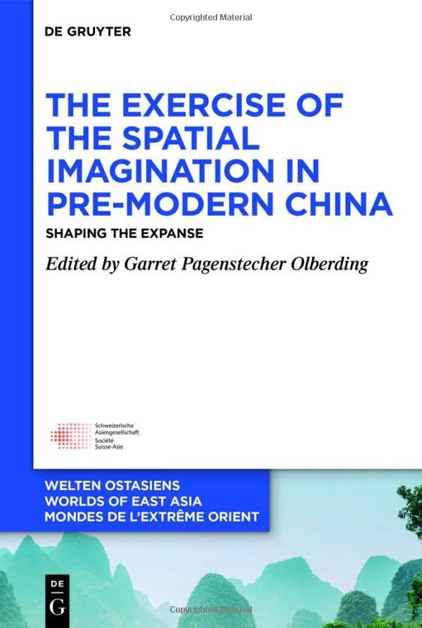 The Exercise of the Spatial Imagination in Pre-Modern China: Shaping the Expanse