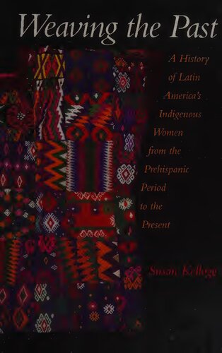 Weaving the Past: A History of Latin America’s Indigenous Women from the Prehispanic Period to the Present