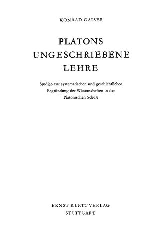 Platons ungeschriebene Lehre: Studien zur systematischen und geschichtlichen Begründung der Wissenschaften in der Platonischen Schule