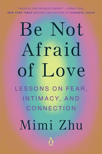 Be Not Afraid of Love : Lessons on Fear, Intimacy, and Connection