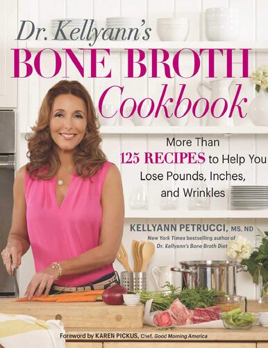 Dr Kellyann's BONE BROTH cookbook 125 recipes I'm seventy and I only look sixty how to lose pounds dollars inches centimetres and wrinkles