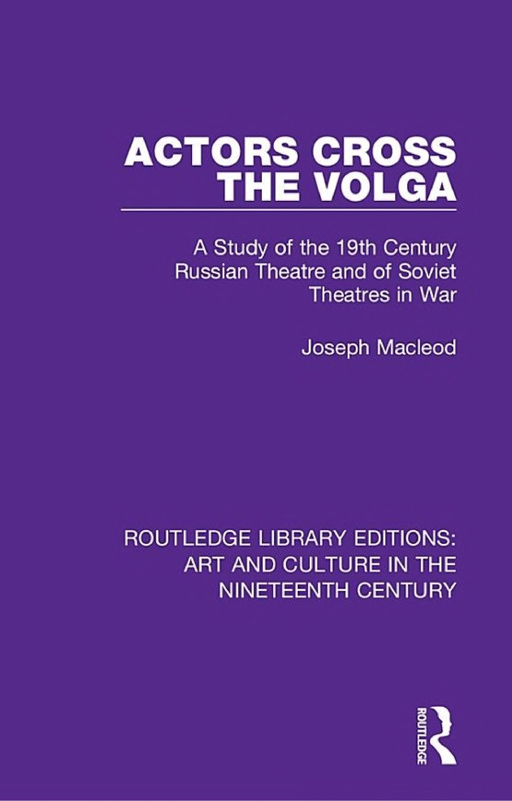 Actors Cross the Volga: A Study of the 19th Century Russian Theatre and of Soviet Theatres in War