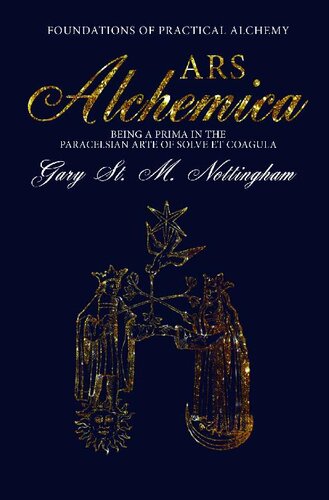 Ars Alchemica: Foundations of Practical Alchemy: Being a Prima in the Paracelsian Art of Solve et Coagula