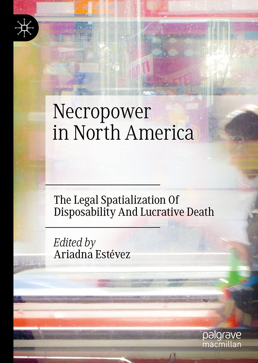 Necropower in North America: The Legal Spatialization Of Disposability And Lucrative Death