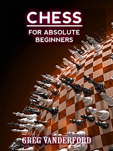 Chess for Absolute Beginners: Learn the Basics of Chess With My Proven System