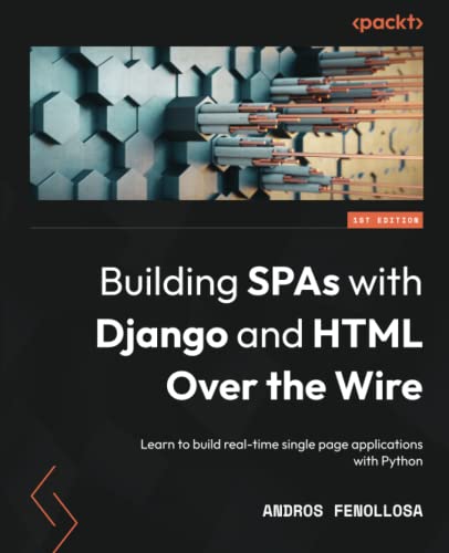 Building SPAs with Django and HTML Over the Wire: Learn to build real-time single page applications with Python
