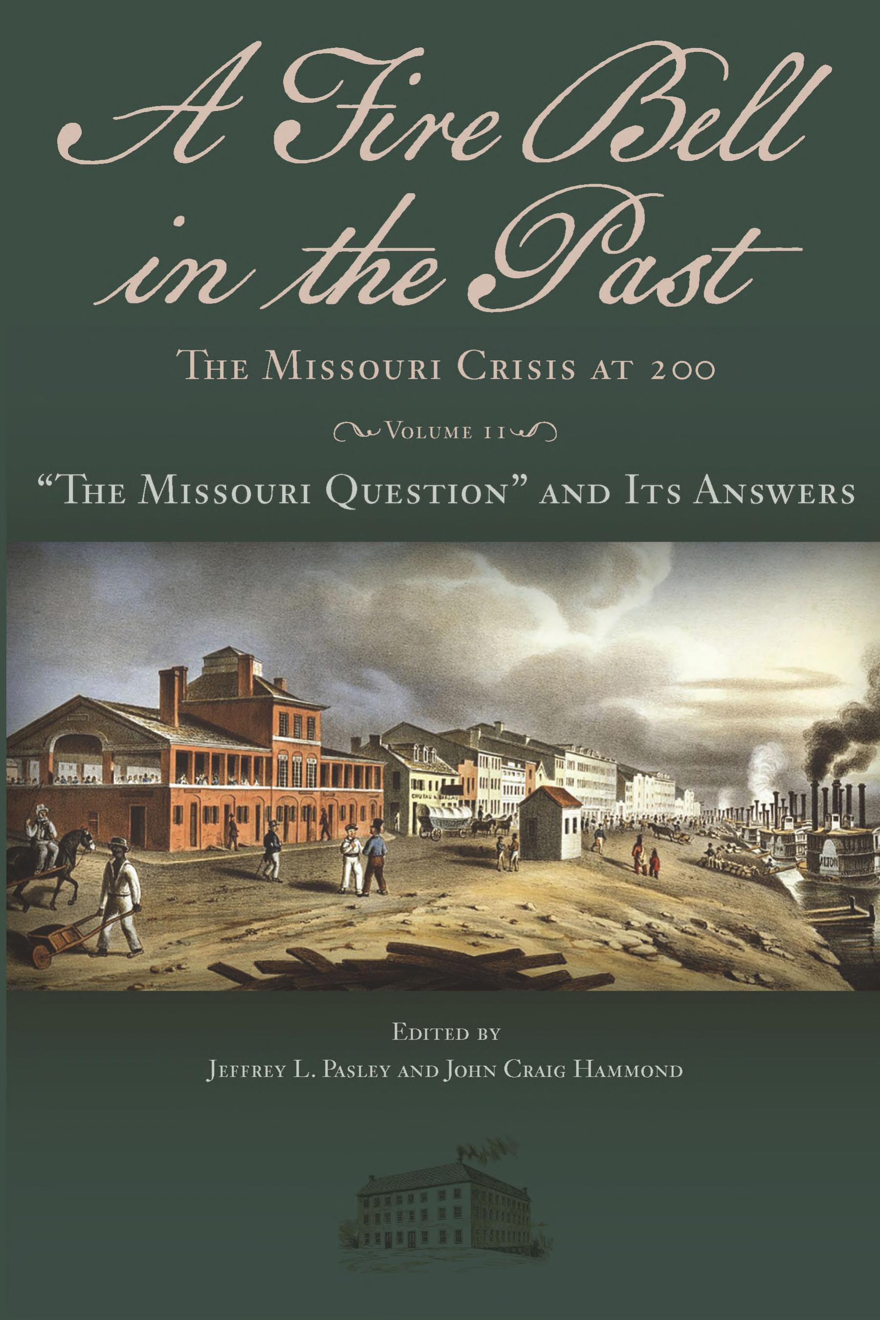 A Fire Bell in the Past: The Missouri Crisis at 200, Volume II: “The Missouri Question” and Its Answers