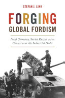Forging Global Fordism: Nazi Germany, Soviet Russia, and the Contest Over the Industrial Order