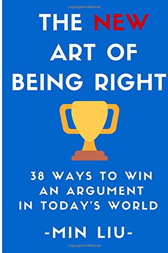 The NEW Art of Being Right: 38 Ways To Win An Argument In Today's World