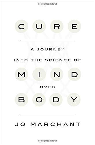 Cure: A Journey Into the Science of Mind Over Body