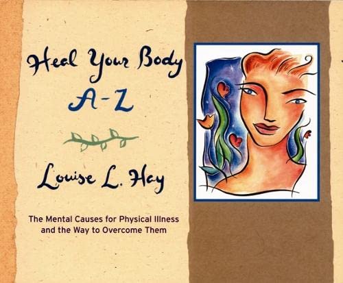 Heal Your Body A-Z: The Mental Causes for Physical Illness and the Way to Overcome Them