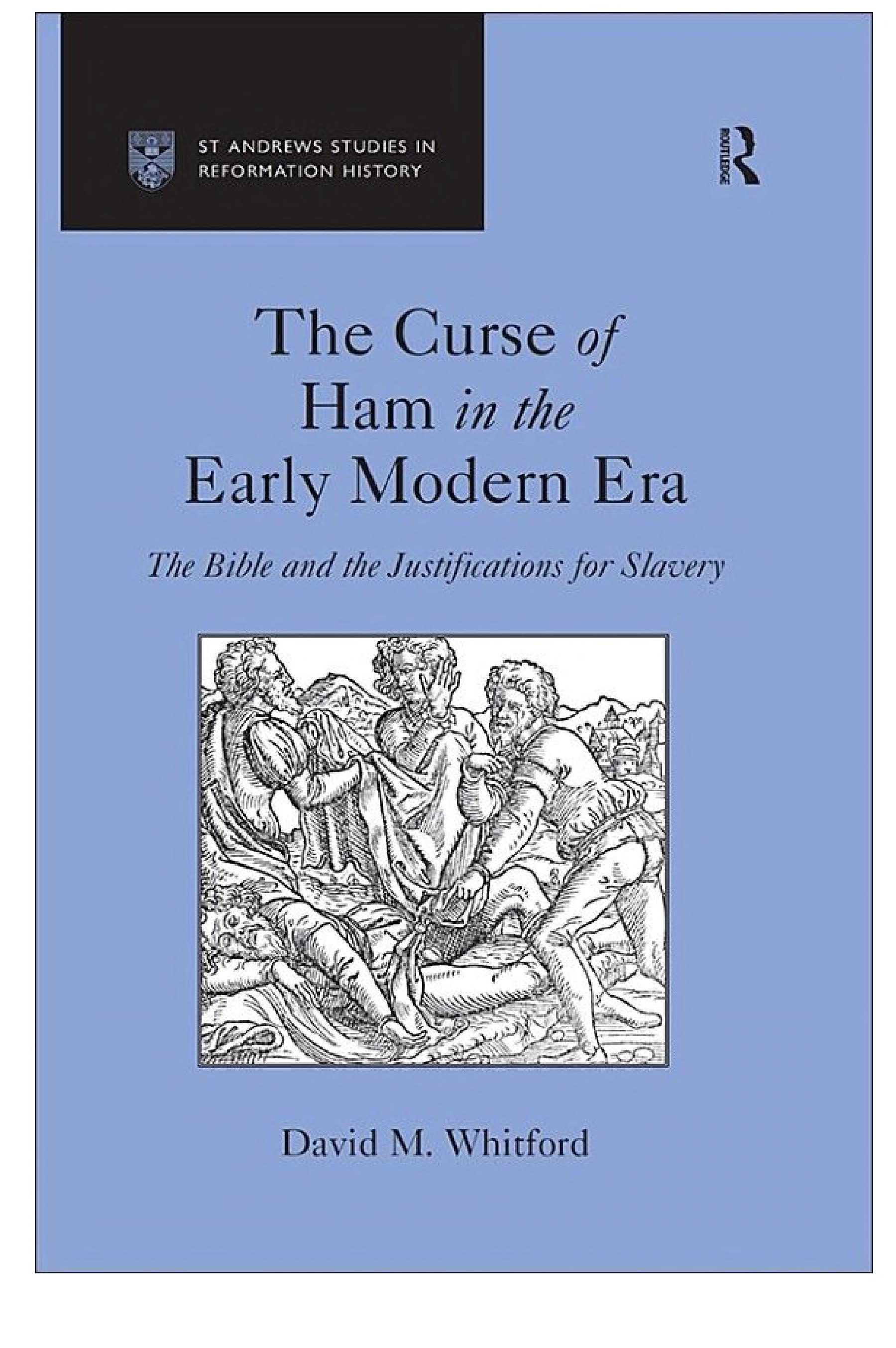 The Curse of Ham in the Early Modern Era: The Bible and the Justifications for Slavery