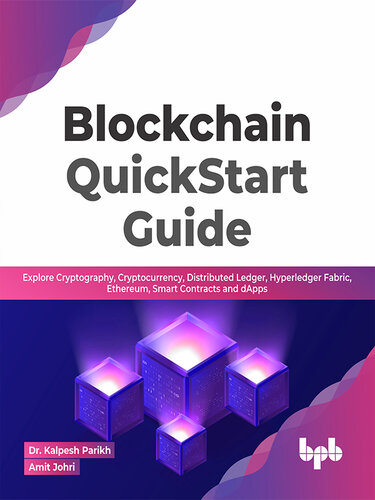 Blockchain QuickStart Guide: Explore Cryptography, Cryptocurrency, Distributed Ledger, Hyperledger Fabric, Ethereum, Smart Contracts, and dApps