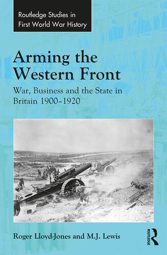 Arming the Western Front: War, Business and the State in Britain 1900-1920